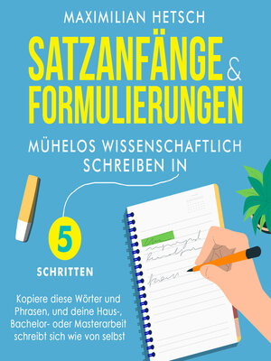 cover image of Satzanfänge und Formulierungen – Mühelos wissenschaftlich schreiben in 5 Schritten